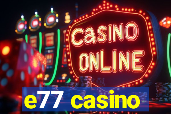 e77 casino